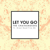 Let You Go - The Chainsmokers & Great Good Fine Ok