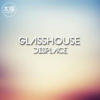 Displace - Glasshouse
