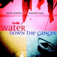 Water Down the Ganges - Manish Vyas & Prem Joshua