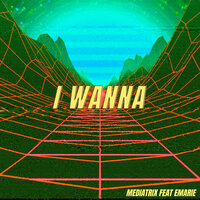 I Wanna - Mediatrix & Emarie