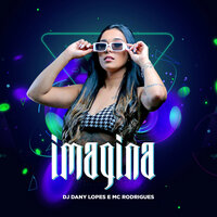 Imagina - MC RODRIGUES & Dany Lopes