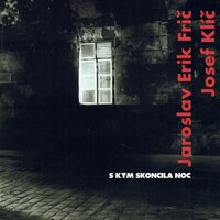 S kým skončila noc: Prologue - Josef Klíč & Jaroslav Erik Frič & Magda Koubová