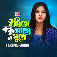 Tumi To Bondhu Acho Shukhe - Larjina Parbin