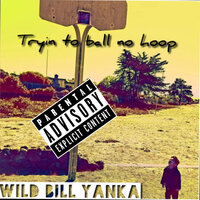 Try'n to Ball No Hoop - Wild Bill Yanka & Mo Money & Son of Sammer