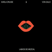 Labios de Mezcal - Von Galo & Karla Cruise