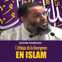 L'éthique de la divergence en islam, Pt.3 - Rachid Haddach