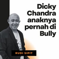 Dicky Chandra anaknya pernah di Bully - Rudi Sipit