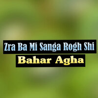 Zra Ba Mi Sanga Rogh Shi. - Bahar Agha