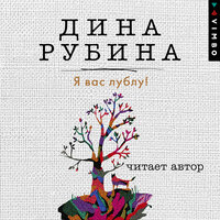 Дина Рубина. «Я вас лублу!». Часть 4 - Дина Рубина