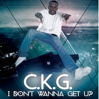 I Don't Wanna Get Up - C.K.G.