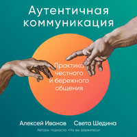 Алексей Иванов, Света Шедина. «Аутентичная коммуникация: Практика честного и бережного общения». Часть 5 - Алексей Иванов