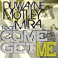 Come Get Me  [Art's Less Talk Dry Rerub] - Duwayne Motley & Mira