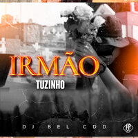 Irmão - DJ Bel da CDD & Tuzinho