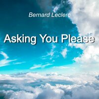 Asking You Please - Bernard Leclerc