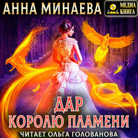 Анна Минаева. «Дар королю пламени». Часть 20 - Ольга Голованова
