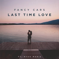Last Time Love - Fancy Cars & Myah Marie