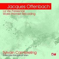 La Vie Parisienne Act Five - Duett - Sylvain Cambreling & Sophie Rois & Ensemble Klangforum Wien & Matthias Matschke & Graham F. Valentine & Catherine Swanson & Жак Оффенбах