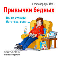 Александр Джеймс. «Привычки бедных: вы никогда не станете богатым, если…». Часть 24 - Станислав Иванов