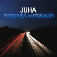 Forever Autobahn - Juha