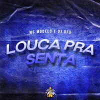 Louca pra Senta - MC Modelo & Dj Rf3