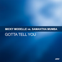 Gotta Tell You - Micky Modelle & Samantha Mumba & DelinQuent