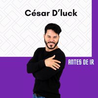 Antes de Ir - CÉSAR D´LUCK