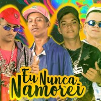 Eu Nunca Namorei  (Brega Funk) - barca na batida & Luanzinho do Recife & Clack Mc & MC Levin