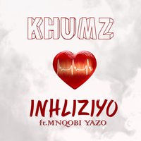 Inhliziyo - Khumz & Mnqobi Yazo