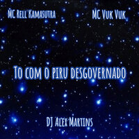 Tô Com o Piru Desgovernado - DJ ALEX MARTINS & MC RELL KAMASUTRA & MC VUK VUK