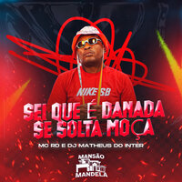 Sei Que É Danada Se Solta Moça - MC RD & DJ MATHEUS DO INTER