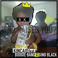 Who Raised You? - Kincaid & Boogie Bang & Gino Black