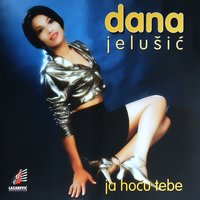 Ja Hocu Tebe - Dana Jelusic
