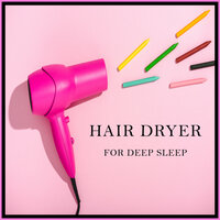 Hair Dryer for Deep Sleep, Pt. 03 - Baby Lullaby Academy
