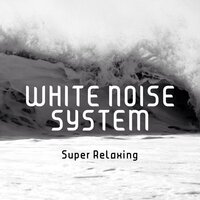 White Noise: Unwind, Clean the Mind, Relax - White Noise System & Natural Deep Sleep