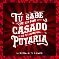 Tu Sabe Que Eu Sou Casado e Me Chamar pra Putaria - DJ PK O ÚNICO & mc Braza