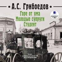Александр Грибоедов. «Горе от ума. Молодые супруги. Студент». Часть 8 - Илья Прудовский