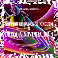 Novinho Eu Nunca Vi Ninguem X Deixa a Novinha de 4 - Dj menor z4 & MC Da 12