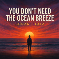 You Don’t Need the Ocean Breeze - Bonzai Beatz