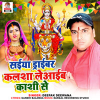 Saiya Driver Kalsha Le Aaib Kashi Se - Deepak deewana