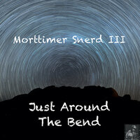 Just Around The Bend - Morttimer Snerd III & Steve Miggedy Maestro