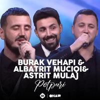 Potpuri - Burak Vehapi & Albatrit Muciqi & Astrit Mulaj