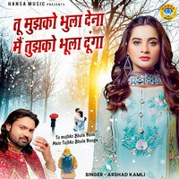 Tu Mujhko Bhula Dena Me Tujhko Bhula Dunga - Arshad Kamli