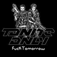 Fuck Tomorrow - Tonite Only