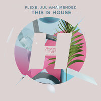 This Is House - Juliana Mendez & FlexB