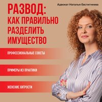 Наталья Евстигнеева. «Развод: как правильно разделить имущество». Часть 6 - Агния Егошина