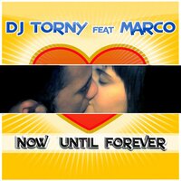 Now until forever - Dj Torny & TBM DJ & Marco
