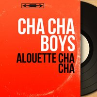 Alouette cha cha - Cha Cha Boys