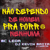 Não Dependo de Homem pra Porr@ Nenhuma - Mc Leoa & Dj Kevin Maiia o canalha