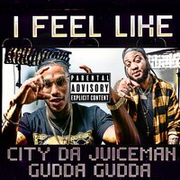 I Feel Like - City Da Juiceman & Gudda Gudda