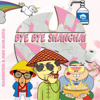 Bye Bye Shanghai - Mansesteri & Inde Morjesta